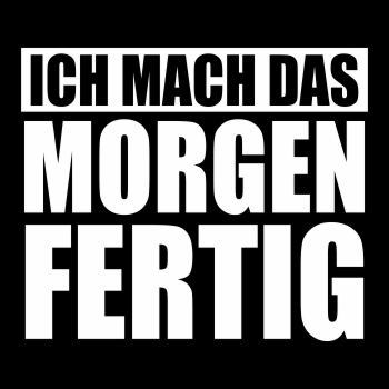 Ich mach das morgen fertig