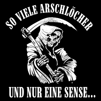 So viele Arschlöcher und nur eine Sense