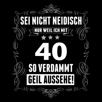 Sei nicht neidisch bin 40