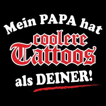 Mein Papa hat coolere Tattoos als deiner