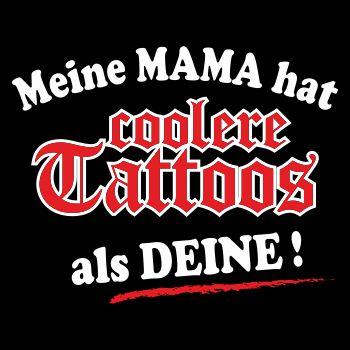 Meine Mama hat coolere Tattoos als deine