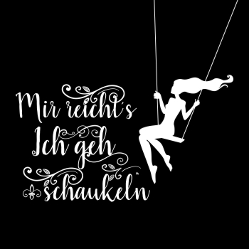 Mir reichts ich geh schaukeln