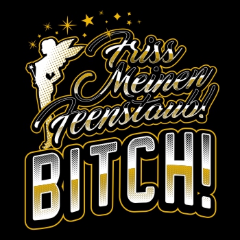 Friss meinen Feenstaub BITCH
