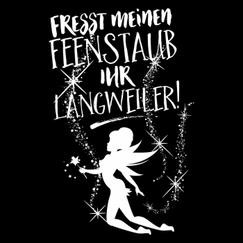 Fresst meinen Feenstaub ihr Langweiler