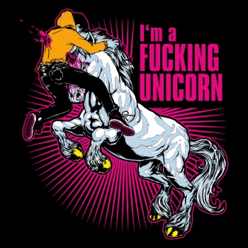 I´m a fucking unicorn