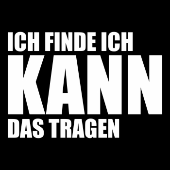 Ich finde ich kann das tragen