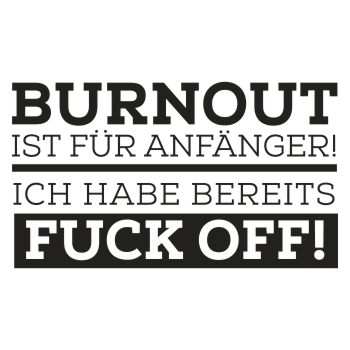 BURNOUT ist für Anfänger ich habe bereits FUCK OFF
