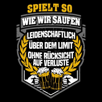 Spielt so wie wir saufen