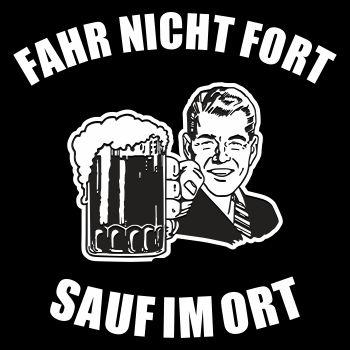 Fahr nicht fort Sauf im Ort