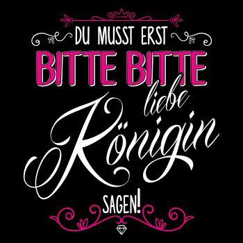Du musst erst BITTE BITTE liebe Königin sagen