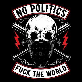 No Politics FUCK THE WORLD