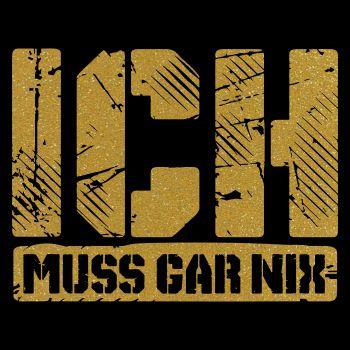 ICH MUSS GAR NIX in GOLD