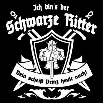 DER SCHWARZE RITTER dein scheiß Prinz heult noch