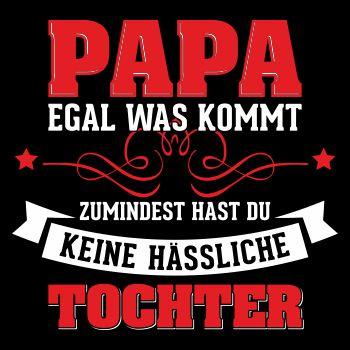 Papa egal was kommt wenigstens hast du keine hässliche Tochter