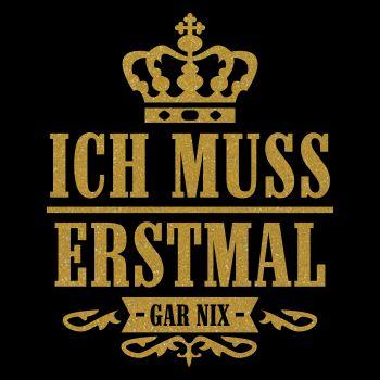 Ich muss erstmal gar nix GOLD DRUCK