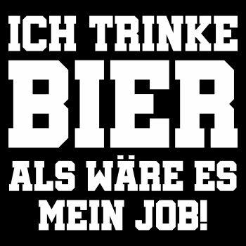 WUNSCHTEXT Ich trinke Bier als wäre es mein Job