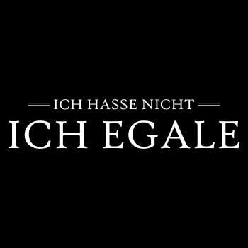 Ich hasse nicht ICH EGALE