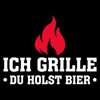Ich grille du holst Bier