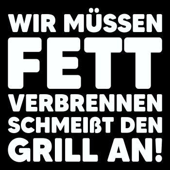Wir müssen Fett verbrennen schmeißt den Grill an