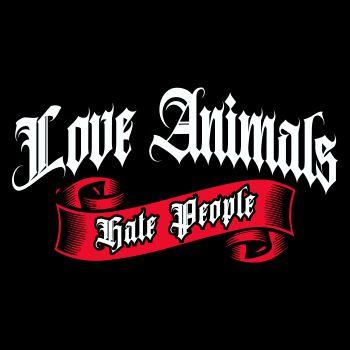 Love animals not people