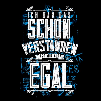 Ich hab das schon verstanden MIR NUR EGAL