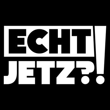 Echt jetzt