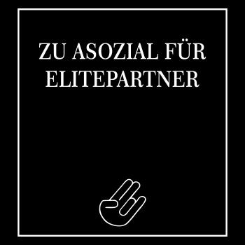 Zu Asozial für Flirtseiten