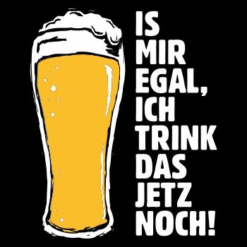 BIER SPRÜCHE Ist mir egal ich trink das jetzt noch