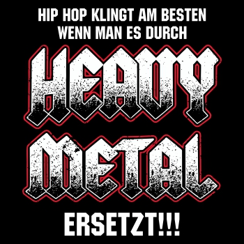 Hip Hop klingt am besten wenn man es durch HEAVY METAL ersetzt