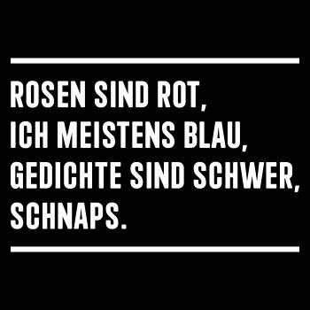 Rosen sind Rot Ich meistens Blau Gedichte sind schwer SCHNAPS