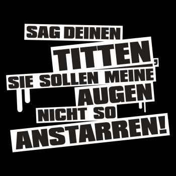 Sag deinen Titten sie sollen meine Augen nicht so anstarren