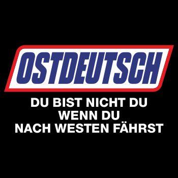 Ostdeutsch du bist nicht du wenn du nach WESTEN fährst