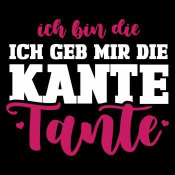 Ich bin die geb mir die Kante TANTE