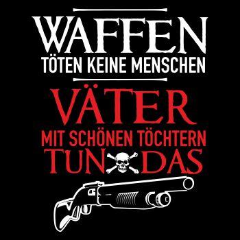 Waffen töten keine Menschen VÄTER MIT SCHÖNEN TÖCHTERN TUN DAS