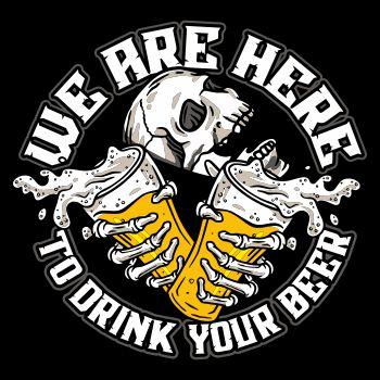 We are here to DRINK your BEER