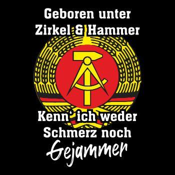 Geboren unter Zirkel & Hammer kenn ich weder Schmerz noch GEJAMMER