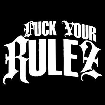 Fuck your Rulez